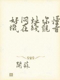 好网址你懂的手机在线观看