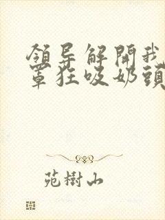 领导解开我的胸罩狂吸奶头