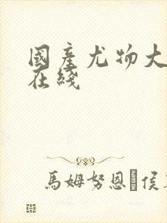 国产尤物大尺度在线