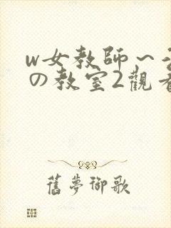 w女教师～淫辱の教室2观看
