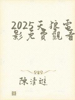 2025天狼电影免费观看高清