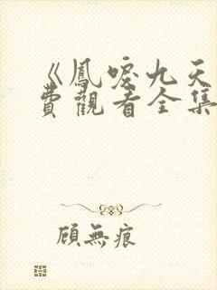 《凤唳九天》免费观看全集