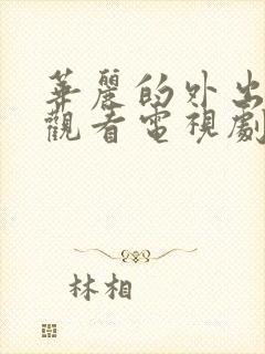 华丽的外出在线观看电视剧免费高清完整韩剧封面