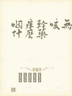 咽痒干咳无痰吃什么药