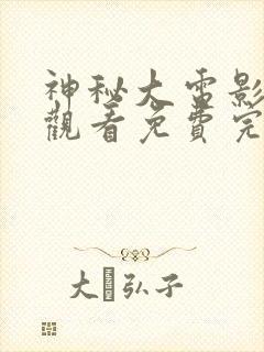 神秘大电影在线观看免费完整版高清