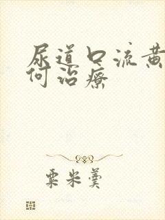 尿道口流黄脓如何治疗