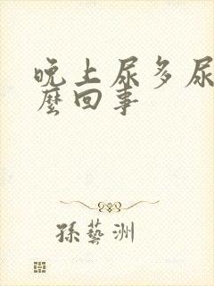 晚上尿多尿频怎么回事