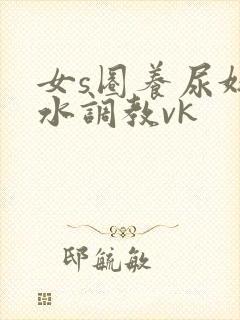 女s圈养尿奴圣水调教vk