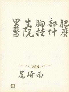 男生胸部肥大去医院挂什么科