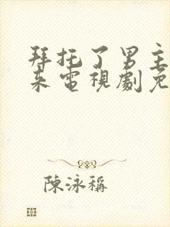 拜托了男主别过来电视剧免费观看