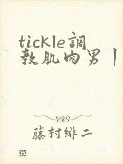 tickle调教肌肉男丨vk