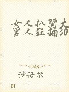 女人扒开大腿让男人狂捅30分钟