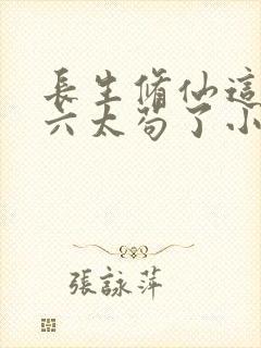长生修仙这个老六太苟了小说