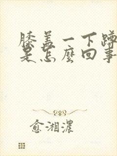 膝盖一下蹲就疼是怎么回事