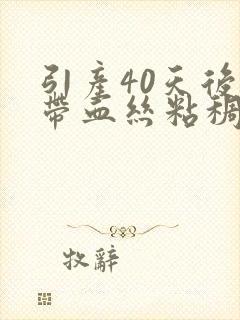 引产40天后有带血丝粘稠分泌物