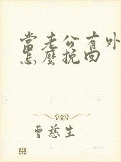 当老公有外遇了怎么挽回