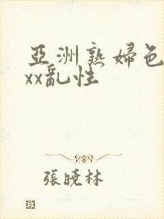 亚洲熟妇色xxxx乱性