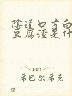 阴道口有白色的豆腐渣是什么原因