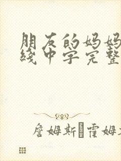 朋友的妈妈2在线中字完整版