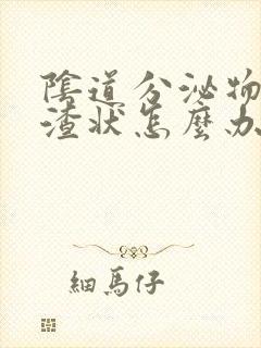 阴道分泌物豆腐渣状怎么办