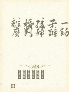 离婚孩子一般怎么判归谁的几率大