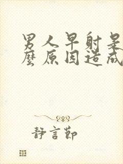 男人早射是由什么原因造成的