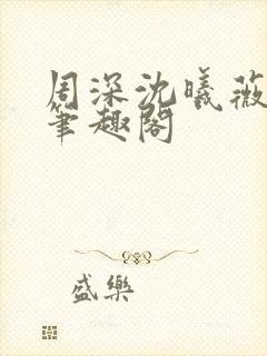 周深沈曦薇小说笔趣阁