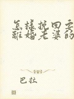 怎样挽回要和我离婚老婆的心