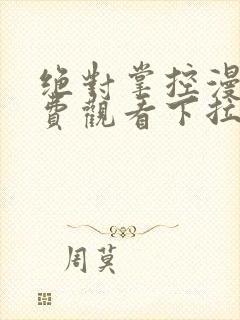 绝对掌控漫画免费观看下拉式六漫画