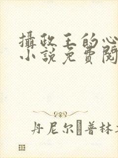 摄政王的心尖宠小说免费阅读