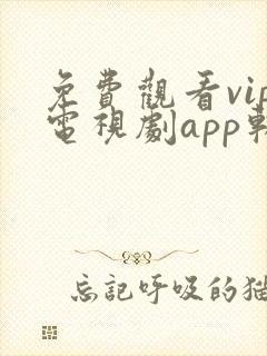 免费观看vip电视剧app软件
