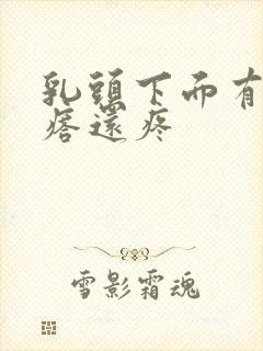 乳头下面有个疙瘩还疼