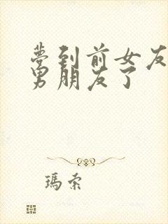 梦到前女友有新男朋友了