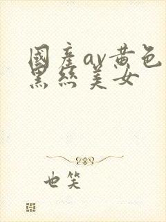 国产av黄色片黑丝美女