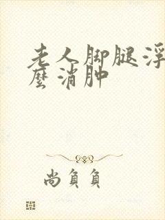 老人脚腿浮肿怎么消肿