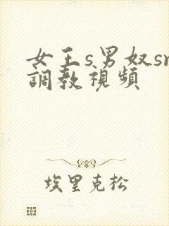 女王s男奴sm调教视频