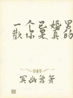 一个已婚男说喜欢你是真的喜欢吗