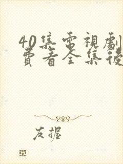 40集电视剧免费看全集后浪