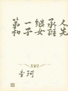 第一继承人配偶和子女谁先继承