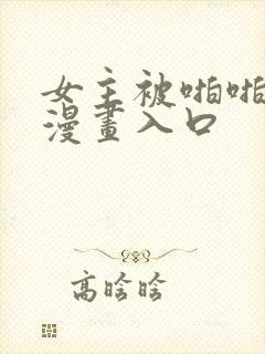 女主被啪啪羞羞漫画入口