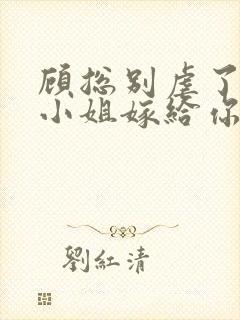 顾总别虐了,许小姐嫁给你哥了