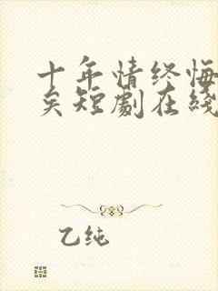 十年情终悔之晚矣短剧在线观看