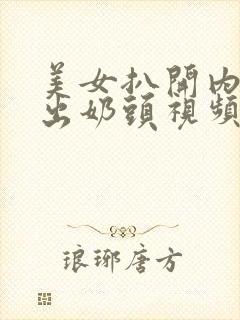 美女扒开内衣露出奶头视频无遮挡