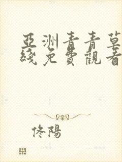 亚洲青青草原在线免费观看视频