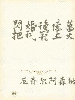 闪婚后亿万总裁把我宠上天短剧观看高清