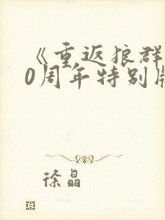 《重返狼群》10周年特别版免费观看