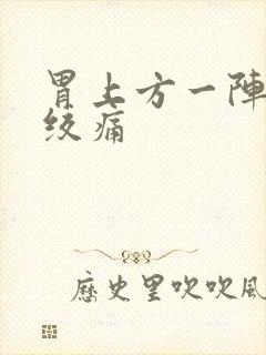 胃上方一阵一阵绞痛