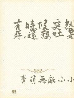 有时候突然肚子疼,还想吐是怎么回事