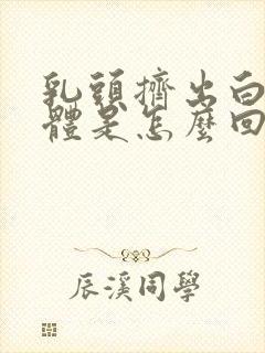 乳头挤出白色液体是怎么回事