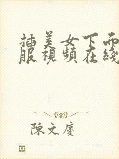 插美女下面很舒服视频在线观看免费